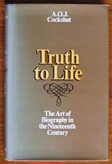 Truth to Life: The Art of Biography in the Nineteenth Century
